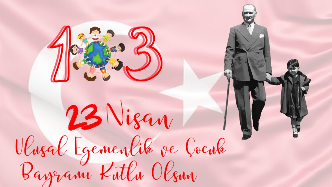 23 Nisan Ulusal Egemenlik ve Çocuk Bayramı Kutlu Olsun 